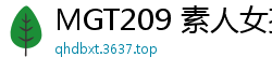 MGT209 素人女孩初次下海 生中出实录 vol.01伦理三级